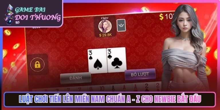 Luật Chơi Tiến Lên Miền Nam Chuẩn A - Z Cho Newbie Bắt Đầu 3 Luật Chơi Tiến Lên Miền Nam Chuẩn A - Z Cho Newbie Bắt Đầu