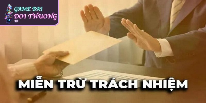 Miễn Trừ Trách Nhiệm Bạn Cần Biết Tại gamebaidoithuong.io 1 Các trường hợp miễn trừ trách nhiệm đối với gamebaidoithuong.io