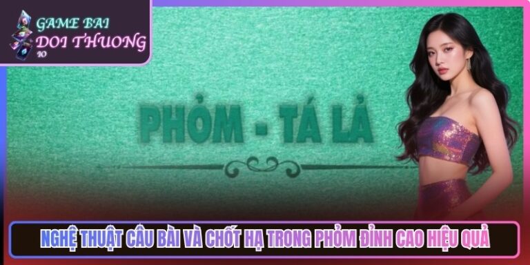 Nghệ Thuật Câu Bài Và Chốt Hạ Trong Phỏm Đỉnh Cao Hiệu Quả 1 Nghệ Thuật Câu Bài Và Chốt Hạ Trong Phỏm Đỉnh Cao Hiệu Quả