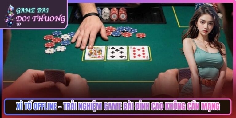Xì Tố Offline - Trải Nghiệm Game Bài Đỉnh Cao Không Cần Mạng